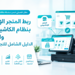 ربط المتجر الإلكتروني بنظام الكاشير (POS) والمخازن: الدليل الشامل للتجار في 2026